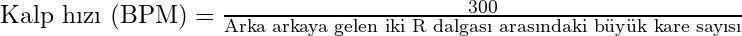 \text{Kalp hızı (BPM)} = \frac{300}{\text{Arka arkaya gelen iki R dalgası arasındaki büyük kare sayısı}}