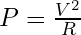 P = \frac{V^2}{R}