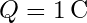 Q = 1 \, \text{C}