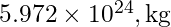 5.972 \times 10^{24} , \text{kg}
