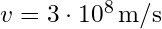 v = 3 \cdot 10^8 \, \text{m/s}
