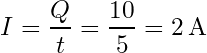 \[I = \frac{Q}{t} = \frac{10}{5} = 2 \, \text{A}\]