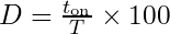 D = \frac{t_{\text{on}}}{T} \times 100%