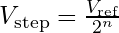 V_{\text{step}} = \frac{V_{\text{ref}}}{2^n}