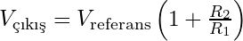 V_{\text{çıkış}} = V_{\text{referans}} \left(1 + \frac{R_2}{R_1} \right)
