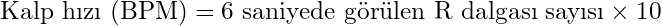 \text{Kalp hızı (BPM)} = \text{6 saniyede görülen R dalgası sayısı} \times 10