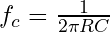 f_c = \frac{1}{2 \pi R C}