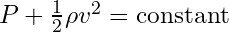 P + \frac{1}{2} \rho v^2 = \text{constant}