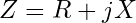Z = R + jX
