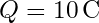 Q = 10 \, \text{C}