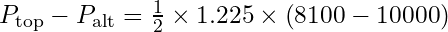 P_{\text{top}} - P_{\text{alt}} = \frac{1}{2} \times 1.225 \times \left( 8100 - 10000 \right)