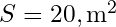 S = 20 , \text{m}^2