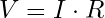 V = I \cdot R