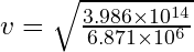 v = \sqrt{\frac{3.986 \times 10^{14}}{6.871 \times 10^6}}
