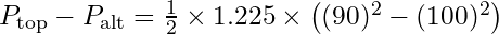 P_{\text{top}} - P_{\text{alt}} = \frac{1}{2} \times 1.225 \times \left( (90)^2 - (100)^2 \right)