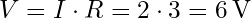 \[V = I \cdot R = 2 \cdot 3 = 6 \, \text{V}\]