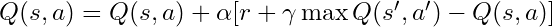 Q(s,a) = Q(s,a) + \alpha [r + \gamma \max Q(s', a') - Q(s,a)]