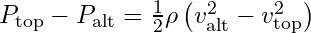 P_{\text{top}} - P_{\text{alt}} = \frac{1}{2} \rho \left( v_{\text{alt}}^2 - v_{\text{top}}^2 \right)