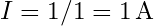 I = 1 / 1 = 1 \, \text{A}