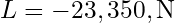 L = -23,350 , \text{N}